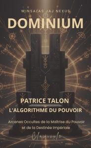 Title: DOMINIUM : Patrice Talon, L'algorithme du Pouvoir - Arcanes Occultes de la Maîtrise du Pouvoir et de la Destinée Impériale - CLAVICULE, Author: WINSALAS JAJ Nexus