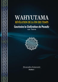 Title: Wahyutama - Révélation de la Fin des Temps - Construire la Civilisation du Paradis sur Terre, Author: Divanatha Kalareshi