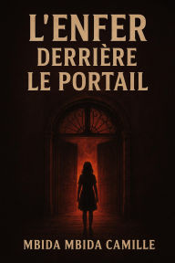 Title: L'enfer Derrière le Portail, Author: MBIDA MBIDA CAMILLE