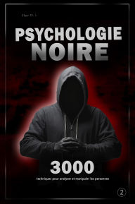 Title: Psychologie noire : 3000 techniques pour analyser et manipuler les personnes 2 - Maîtrisez la psychologie noire : techniques de manipulation, de persuasion, de langage corporel et de séduction, Author: Flav- O. L-