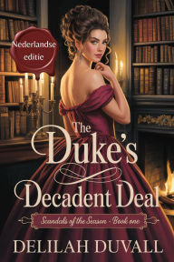 Title: The Duke's Decadent Deal - Nederlandse Editie (Scandals of the Season - Dutch Editions, #1), Author: Delilah Duvall
