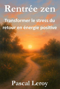 Title: Rentrée zen, transformer le stress du retour en énergie positive, Author: Pascal Leroy