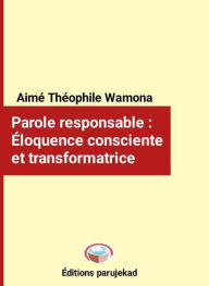 Title: Parole responsable : Éloquence consciente et transformatrice (Nouvelles, #1), Author: Aimé Théophile Wamona