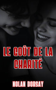 Title: Le goût de la charité, Author: Nolan Dorsay