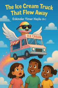 Title: The Flying Ice Cream Truck, Author: Eskinder Yimer Haylu