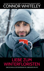 Title: Liebe zum Winterfloristen: Eine schwule zeitgenössische Liebesgeschichte (Zeitgenössische homosexuelle Liebesromane, #40), Author: Connor Whiteley