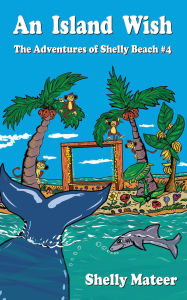 Title: An Island Wish: The Adventures of Shelly Beach #4, Author: Shelly Mateer