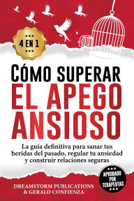 Title: Cómo superar el apego ansioso 4 en 1: La guía definitiva para sanar tus heridas del pasado, regular tu ansiedad y construir relaciones seguras, Author: Gerald Confienza