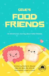 Title: Celie's Food Friends: An Adventurous Journey about Celiac Disease, Author: Rachel A. Glauser