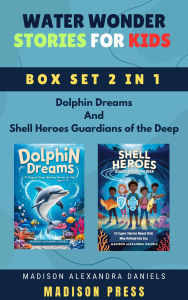 Title: Water Wonder Stories for Kids Box Set 2 in 1 Dolphin Dreams And Shell Heroes Guardians of the Deep, Author: Madison Alexandra Daniels