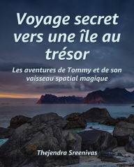 Title: Voyage secret vers une île au trésor - Les aventures de Tommy et de son vaisseau spatial magique, Author: Thejendra Sreenivas