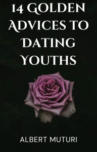 Title: 14 Golden Advices to Dating Youths, Author: ALBERT MUTURI