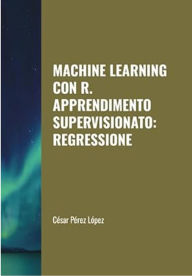 Title: Machine Learning con R. Apprendimento Supervisionato: Regressione, Author: César Pérez López