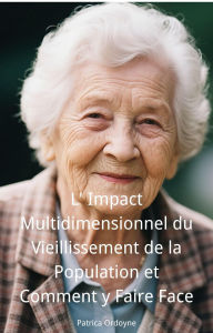 Title: L' Impact Multidimensionnel du Vieillissement de la Population et Comment y Faire Face, Author: Patrica Ordoyne