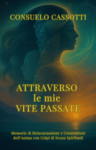 Title: Attraverso le mie Vite Passate, Author: Consuelo Cassotti