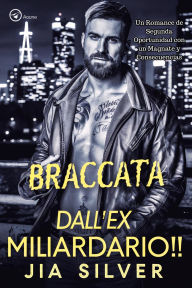 Title: Braccata dall'Ex Miliardario: Un Romance di Seconda Possibilità con Conseguenze Inaspettate (Accordi Selvaggi: Una Serie di Romanzi Contrattuali con Miliardari, #5), Author: Jia Silver