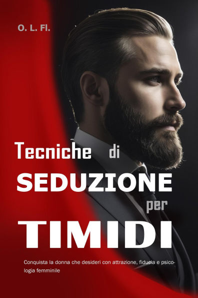 Tecniche di Seduzione per Timidi: Conquista la donna che desideri con attrazione, fiducia e psicologia femminile