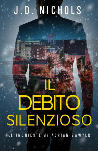 Title: Il Debito Silenzioso: Le Inchieste di Adrian Sawyer (I Misteri di Adrian Sawyer, #2), Author: J.D. Nichols