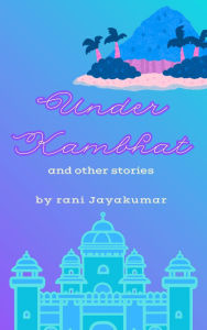 Title: Under Kambhat and Other Stories, Author: rani Jayakumar