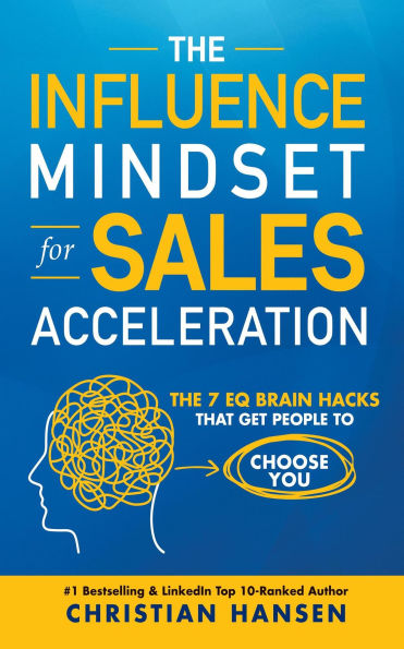 The Influence Mindset for Sales Acceleration: The 7 EQ Brain Hacks That Get People to Choose You