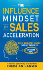 The Influence Mindset for Sales Acceleration: The 7 EQ Brain Hacks That Get People to Choose You