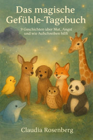 Title: Das magische Gefühle-Tagebuch: 9 Geschichten über Mut, Angst und wie Aufschreiben hilft (Tier-Freunde lernen Gefühle: Spielerisch emotionale Intelligenz erlernen, #1), Author: Claudia Rosenberg
