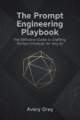 The Prompt Engineering Playbook: The Definitive Guide to Crafting Perfect Prompts for Any AI