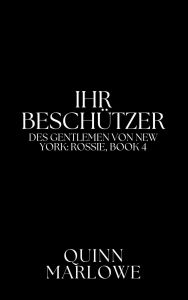 Title: Ihr Beschützer (Die Gentlemen von New York: Rossie, #3), Author: Quinn Marlowe