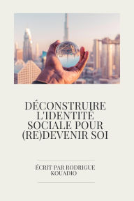 Title: Déconstruire l'identité sociale pour (re)devenir soi, Author: RODRIGUE KOUADIO