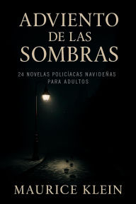 Title: Adviento de las sombras: 24 novelas policíacas navideñas para adultos, Author: Maurice Klein