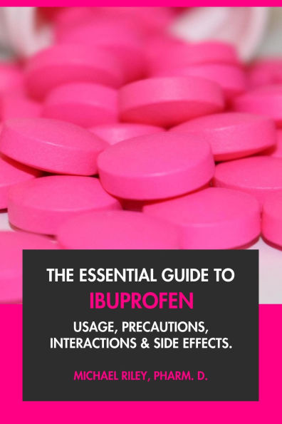 The Essential Guide to Ibuprofen: Usage, Precautions, Interactions and Side Effects.
