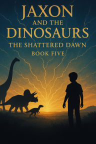 Title: The Shattered Dawn (Jaxon and the Dinosaurs, #5), Author: M. Williams