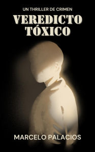 Title: Veredicto Tóxico: un Thriller de Crimen, Author: Marcelo Palacios