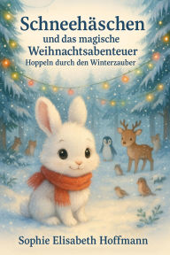 Title: Schneehäschen und das magische Weihnachtsabenteuer: Hoppeln durch den Winterzauber (Magische Polar-Weihnacht, #2), Author: Sophie Elisabeth Hoffmann
