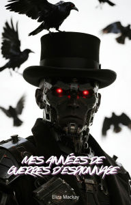 Title: Mes Années de Guerres D'espionnage, Author: Eliza Mackay