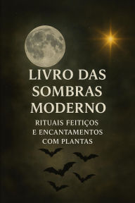 Title: O Livro das Sombras Moderno. Rituais, Feitiços e Magias com Plantas, Author: Wenio Morais