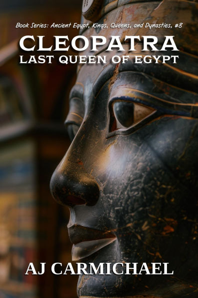 Cleopatra, Last Queen of Egypt (Ancient Egypt: Kings, Queens, and Dynasties, #8)