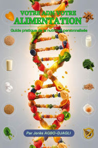 Title: Votre ADN Votre Alimentation (Nutrition Personnalisée & Nutrigénomique), Author: Jorès AGBO-DJAGLI