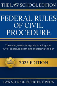 Title: The Law School Edition: Federal Rules of Civil Procedure 2025: The Clean, Rules-Only Guide to Acing Your Civil Procedure Exam and Mastering the Bar, Author: Law School Reference Press