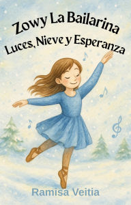 Title: Zowy La Bailarina Luces, Nieve y Esperanza (LAS AVENTURAS DE ZOWY LA BAILARINA, #5), Author: Ramisa Veitia