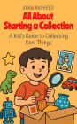 All About Starting a Collection: A Kid's Guide to Collecting Cool Things (Chapter Books For Kids, #23)