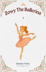Title: Zowy The Ballerina (The Adventures of Zowy the Ballerina, #1), Author: Ramisa Veitia