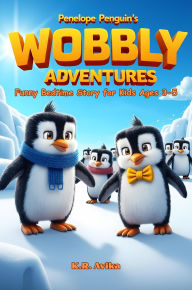 Title: Penelope Penguin's Wobbly Adventures: Funny Bedtime Story for Kids Ages 3-5 (Giggles All The Way), Author: K.R. Avika