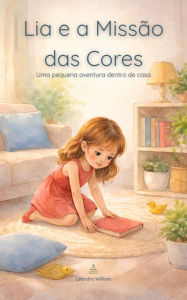 Title: Lia e a Missão das Cores, Author: Leandro William