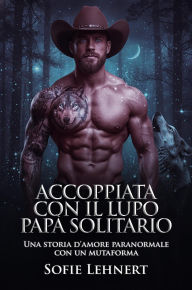 Title: Accoppiata con il Lupo Papà Solitario: Una storia d'amore paranormale con un mutaforma, Author: Sofie Lehnert