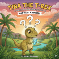 Title: Tina the T-Rex: A Dinosaur Story about Curiosity for Kids 3-6 (Dino Valley Adventures, #1), Author: Ashikur Rahman