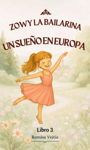 Title: ZOWY LA BAILARINA UN SUEÑO EN EUROPA (LAS AVENTURAS DE ZOWY LA BAILARINA, #3), Author: Ramisa Veitia