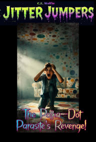 Title: The Polka-Dot Parasite's Revenge! (Jitter Jumpers, #23), Author: C. E. Wolfie