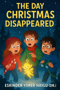 Title: The Day Christmas Disappeared, Author: Eskinder Yimer Haylu
