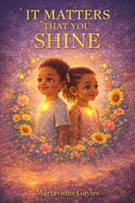 Title: It Matters That You Shine (You Matter, #1), Author: Martavious Gayles
